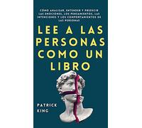 Lee a las personas como un libro: Cómo analizar, entender y predecir las emociones, los pensamientos, las intenciones y los comportamientos de las personas