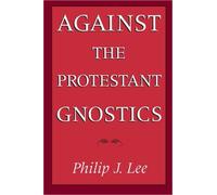 Against the Protestant Gnostics by Philip J. Lee (Paperback, 1993)