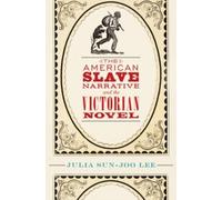 The American Slave Narrative and the Victorian Novel by Julia Sun-Joo Lee (Engli