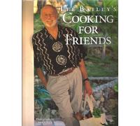 Lee Bailey's Cooking for Friends: Good Simple Food for Entertaining Friends Everywhere