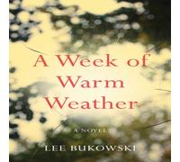 Lee Bukowski A Week of Warm Weather : A Novel Paperback Book Lee Bukowski Multicolor