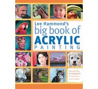 Lee Hammond's Big Book of Acrylic Painting: Fast, Easy Techniques For Painting Your Favorite Subjects: Fast and Easy Techniques for Painting Your Favorite Subjects