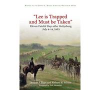 “Lee is Trapped, and Must be Taken”: Eleven Fateful Days after Gettysburg: July 4 to July 14, 1863