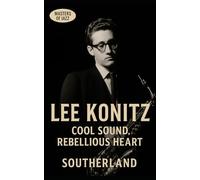 Lee Konitz: Cool Sound, Rebellious Heart: How Lee Konitz Quietly Reshaped Modern Jazz Without Playing Loud or Following the Rules
