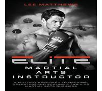 Lee Matthews Elite Martial Arts Instructor: A military approach to opening Lee Matthews Multicolor