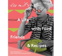 Lee Miller: A Life with Food, Friends & Recipes