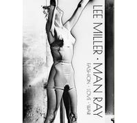 Lee Miller. Man Ray : Fashion - Love - War