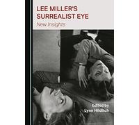 Lee Miller's Surrealist Eye: New Insights
