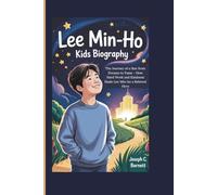 LEE MIN-HO KIDS BIOGRAPHY: The Journey of a Star from Dreams to Fame - How Hard Work and Kindness Made Lee Min-ho a Beloved Hero