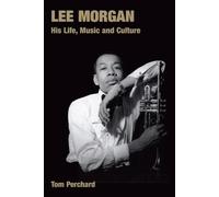 Lee Morgan: His Life, Music and Culture (Popular Music History)