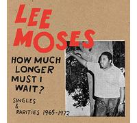 Lee Moses - How Much Longer Must I Wait? Singles & Rarities 1965-1972 [VINYL]