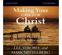 Lee Strobel The Making Your Case for Christ Bible Study Guide: An Action Plan Lee Strobel Multicolor