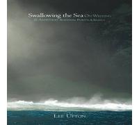 Lee Upton Swallowing the Sea: On Writing Ambition, Boredom, Purity Secrecy in White Lee Upton White