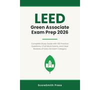 LEED Green Associate Exam Prep 2026: Complete Study Guide with 100 Practice Questions, 2 Full Mock Exams, and Clear Reviews of Every GA Exam Category