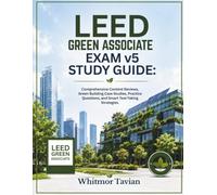 LEED Green Associate Exam v5 Study Guide: Comprehensive Content Reviews, Green Building Case Studies, Practice Questions, and Smart Test-Taking Strategies
