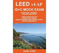 LEED v4 AP ID+C MOCK EXAM: Questions, Answers, and Explanations: A Must-Have for the LEED AP ID+C Exam, Green Building LEED Certification, and Sustainability