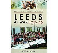 Leeds at War 1939 - 1945 (Your Towns & Cities in World War Two)