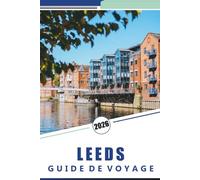 LEEDS GUIDE DE VOYAGE 2026: Un manuel pratique pour explorer les attractions, la culture et les expériences locales de la ville