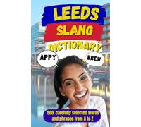 Leeds Slang Dictionary: 500 authentic Leeds slang words and phrases, from A to Z: 82 (Slang Dictionary Around The World)