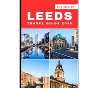 LEEDS TRAVEL GUIDE 2025: Discovering Scenic Routes and Hidden Paths of Leeds in 2025 (DESTINATIONS UNLOCKED)