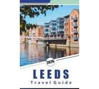 LEEDS TRAVEL GUIDE 2026: A Practical Handbook for Exploring the City’s Attractions, Culture, and Local Experiences