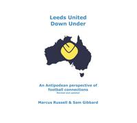 Leeds United Down Under: An Antipodean perspective of football connections... revised and updated