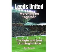 Leeds United: Marching on Together - The Highs and Lows of an English Icon