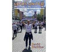 LEEDS UNITED: Wembley Heartbreak!: Leeds United's 2023/2024 Championship Season (Leeds United Season Reviews)