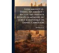 Leem amudot le-Daniel Ish amudot = Recueil des travaux rÃ(c)digÃ(c)s en mÃ(c)moire du jubilÃ(c) scientifique de Daniel Chwolson