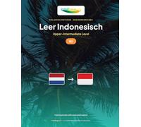 Leer Indonesisch - Niveau B2 Hoger Gemiddeld: Volledige methode: vloeiend en natuurlijk communiceren in Bahasa Indonesia: 4 (Leer Indonesisch - IndoLingua Methode)