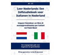 Leer Nederlands: een Zelfstudieboek voor Italianen in Nederland: Impara l’olandese: un libro di autoapprendimento per italiani nei Paesi Bassi A1 - C1