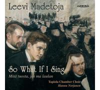 Tapiola Chamber/Norjanen - So What If I Sing (Choral Works)