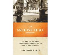 Leff - Archive Thief The Man Who Salvaged French Jewish History in th - X555z