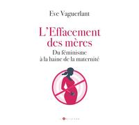 L'effacement des mères: Du féminisme à la haine de la maternité