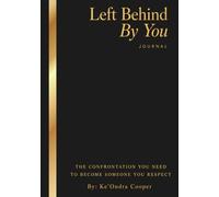 Left Behind By You: The confrontation you need to become someone you respect