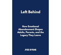 Left Behind: How Emotional Abandonment Shapes Adults, Parents, and the Legacy They Leave (The Wolfpack Way Series)