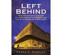 Left Behind: The Abandoned History of Northern California and the San Francisco Bay Area (America Through Time)