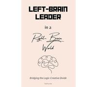 Left-Brain Leader in a Right-Brain World: Bridging the Logic-Creative Divide