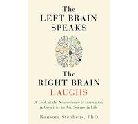 Left Brain Speaks, the Right Brain Laughs: A Look at the Neuroscience of Innovation & Creativity in Art, Science & Life