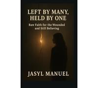 Left by Many, Held by One: Raw Faith for the Wounded and Still Believing