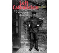 Left Catholicism, 1943-1955: Catholics and Society in Western Europe at the Point of Liberation (KADOC-Studies, 25)