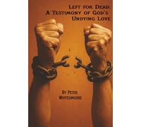 Left For Dead: A Testimony of God's Undying Love