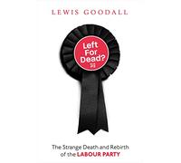 Left for Dead?: The Strange Death and Rebirth of the Labour Party