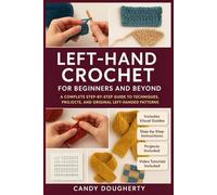 LEFT-HAND CROCHET FOR BEGINNERS AND BEYOND: A Complete Step-by-Step Guide to Techniques, Projects, and Original Left-Handed Patterns