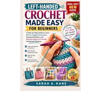 LEFT-HANDED CROCHET MADE EASY FOR BEGINNERS: A Step-by-Step Guide to Learn Mirror-Imaging Techniques, Essential Stitches, and Beautiful Beginner-Friendly Handmade Pattens