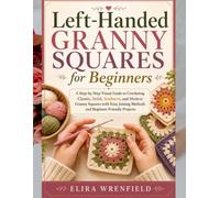 Left-Handed Granny Squares for Beginners: A Step-by-Step Visual Guide to Crocheting Classic, Solid, Sunburst, and Modern Granny Squares with Easy ... Projects (The Left-Handed Maker Series)