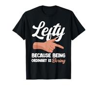 Left-Handed Lefty Being Ordinary Is Boring Left Handed T-Shirt