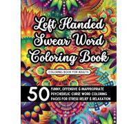 Left-Handed Swear Word Coloring Book: 50 Funny, Offensive and Inappropriate Psychedelic Curse Word Coloring Pages for Stress Relief and Relaxation for ... Mature Grown-Ups (Swear Word Coloring Books)