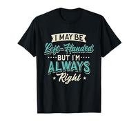 Left-Hander I May Be Left-Handed But I'm Always Right Leftie T-Shirt
