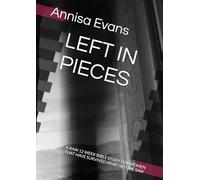 LEFT IN PIECES: A RAW 12 WEEK BIBLE STUDY FOR WOMEN THAT HAVE SURVIVED WHAT NO ONE SAW